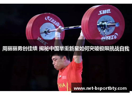 周丽丽勇创佳绩 揭秘中国举重新星如何突破极限挑战自我