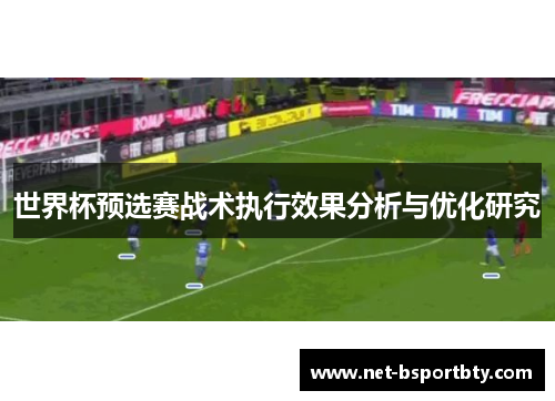 世界杯预选赛战术执行效果分析与优化研究