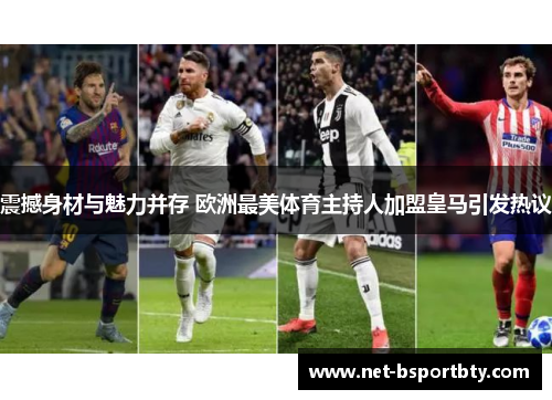 震撼身材与魅力并存 欧洲最美体育主持人加盟皇马引发热议