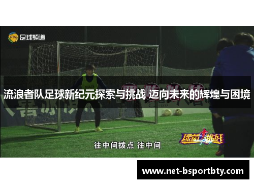 流浪者队足球新纪元探索与挑战 迈向未来的辉煌与困境