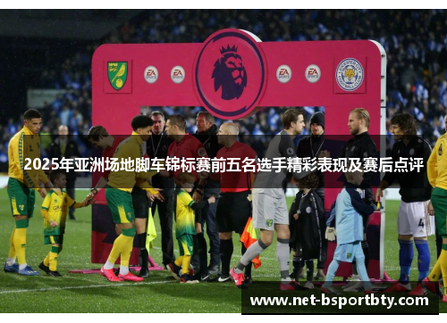 2025年亚洲场地脚车锦标赛前五名选手精彩表现及赛后点评