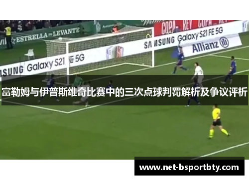 富勒姆与伊普斯维奇比赛中的三次点球判罚解析及争议评析