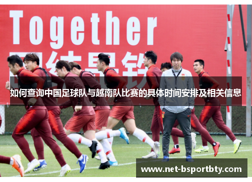 如何查询中国足球队与越南队比赛的具体时间安排及相关信息