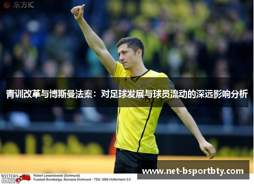 青训改革与博斯曼法案：对足球发展与球员流动的深远影响分析