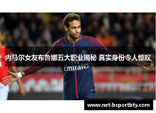 内马尔女友布鲁娜五大职业揭秘 真实身份令人惊叹