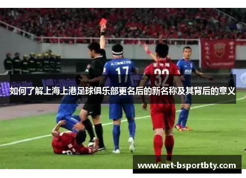 如何了解上海上港足球俱乐部更名后的新名称及其背后的意义